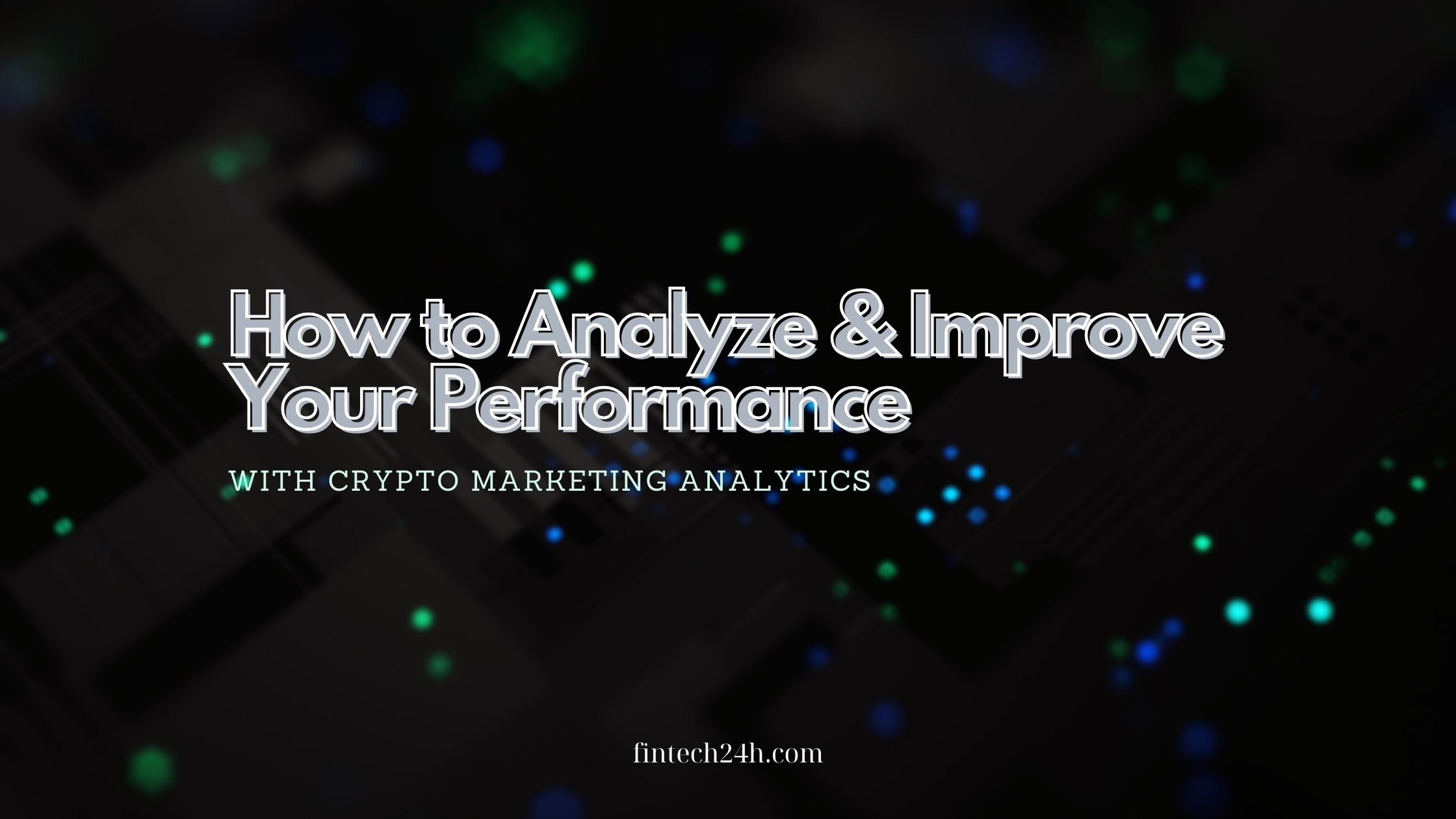 How to Analyze and Improve Your Performance with Crypto Marketing analytics