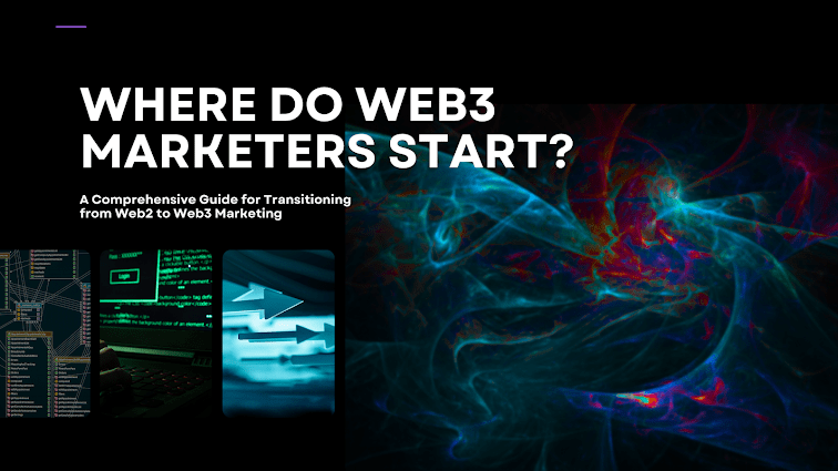 Where Do Web3 Marketers Start? A Comprehensive Guide for Transitioning from Web2 to Web3 Marketing