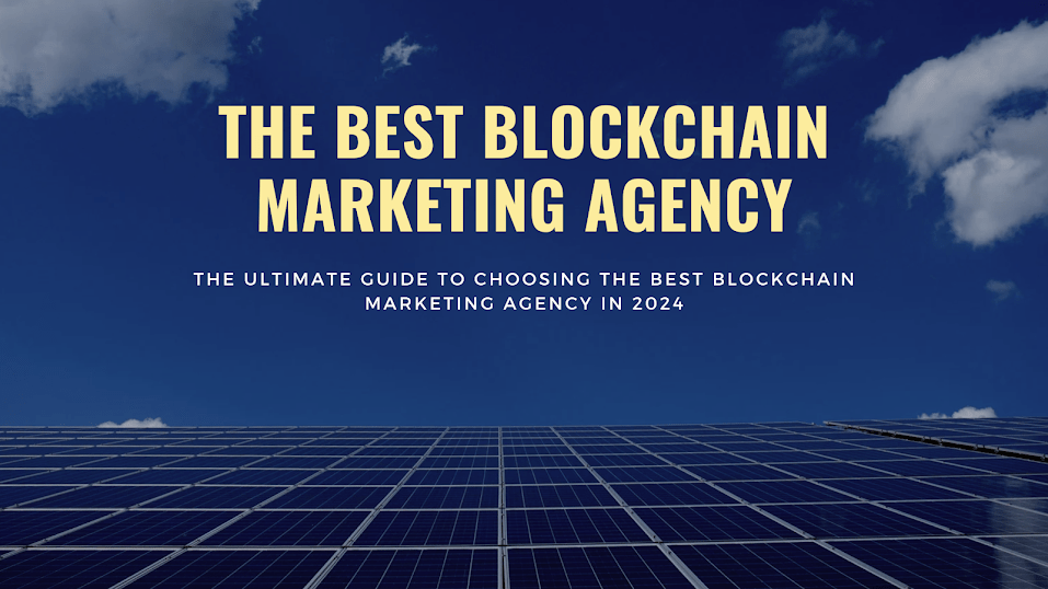 The Ultimate Guide to Choosing the Best Blockchain Marketing Agency in 2024