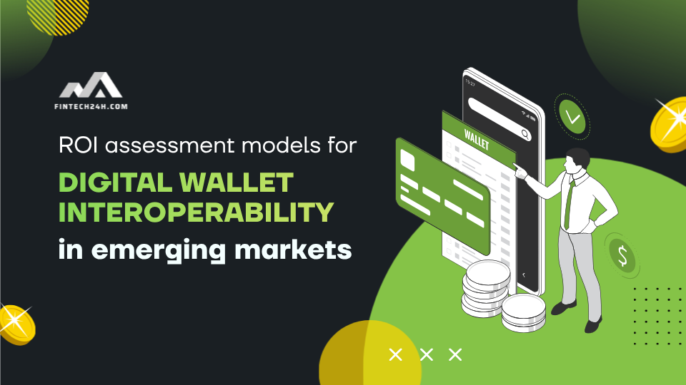 ROI assessment models for digital wallet interoperability in emerging markets
