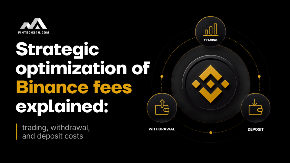 Strategic optimization of Binance fees explained: trading, withdrawal, and deposit costs