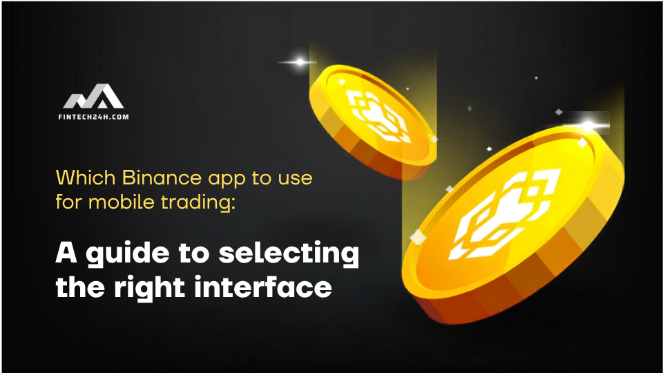 Which Binance app to use for mobile trading: A guide to selecting the right interface