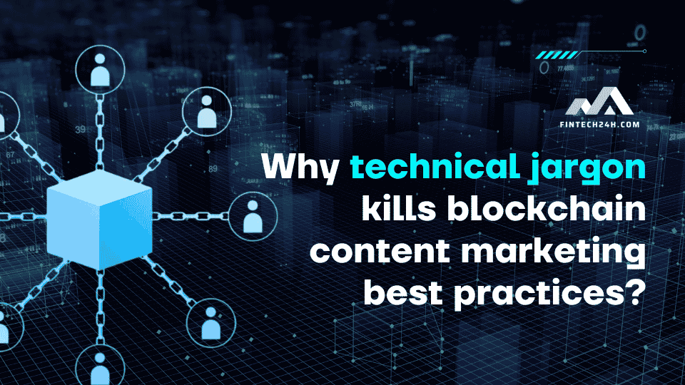 Why technical jargon kills blockchain content marketing best practices?