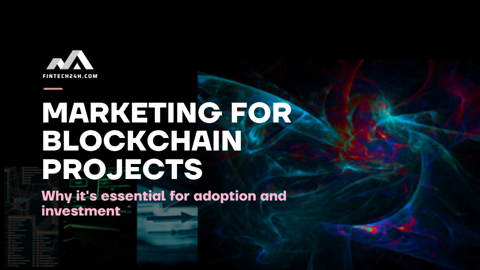 Marketing for blockchain projects: Why it's essential for adoption and investment