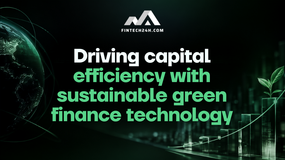 Driving capital efficiency with sustainable green finance technology